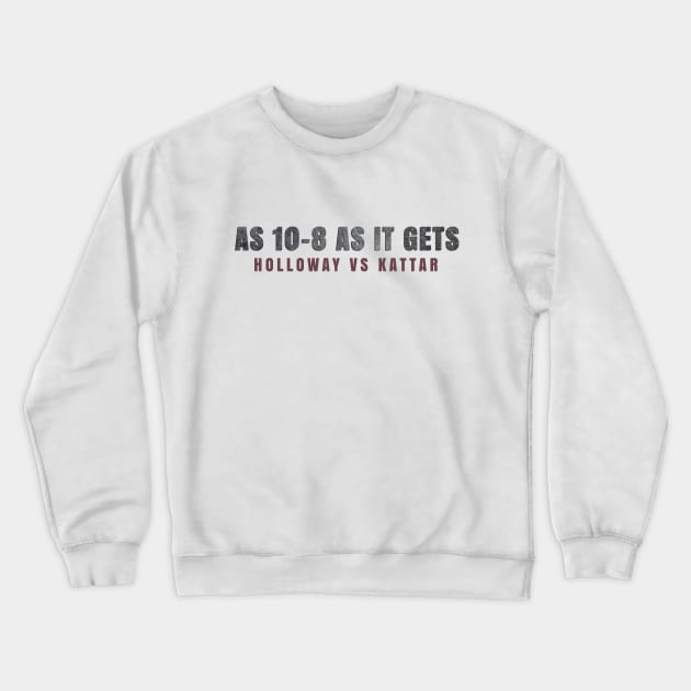 As 10-8 as it gets - Holloway vs Kattar Crewneck Sweatshirt by SayWhatDesigns